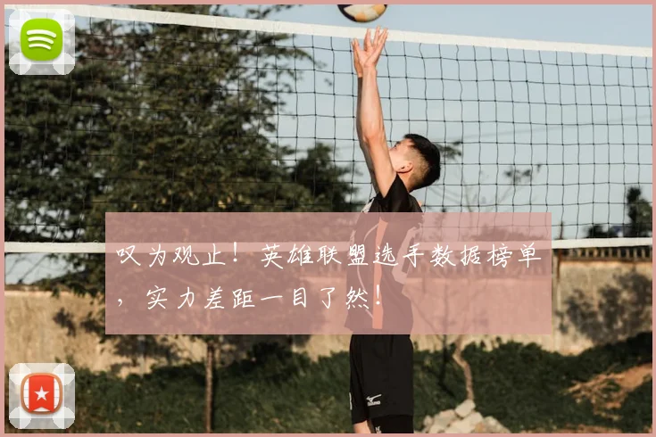 叹为观止!英雄联盟选手数据榜单,实力差距一目了然!